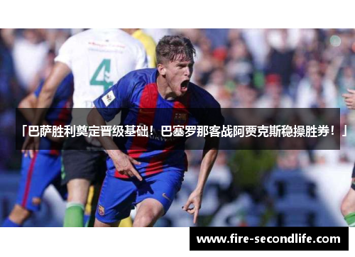 「巴萨胜利奠定晋级基础!巴塞罗那客战阿贾克斯稳操胜券!」