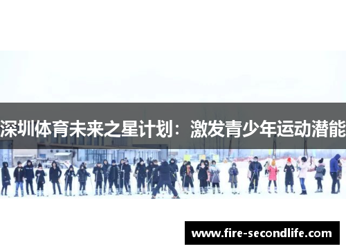 深圳体育未来之星计划：激发青少年运动潜能